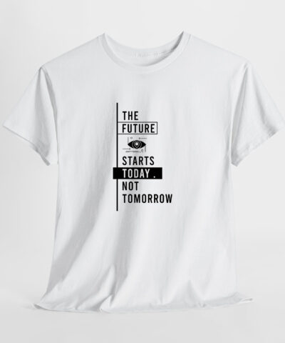 The Future Starts Today. Not Tomorrow Unisex Tişört
