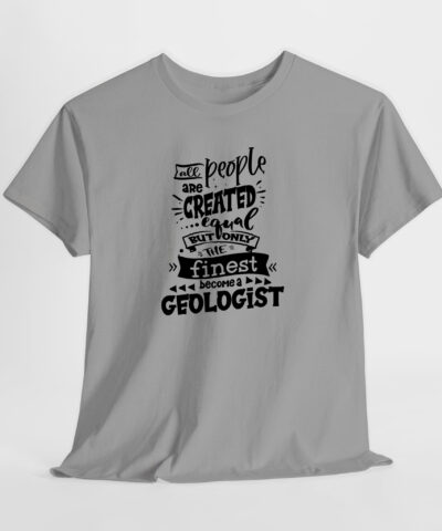 All People are Created Egual But Only the Finest Become a Geologist Unisex Tişört - Görsel 3