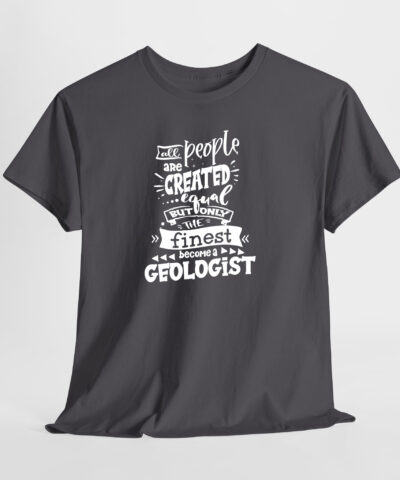 All People are Created Egual But Only the Finest Become a Geologist Unisex Tişört - Görsel 4