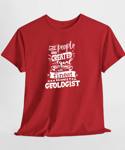 All People are Created Egual But Only the Finest Become a Geologist Unisex Tişört - Görsel 6