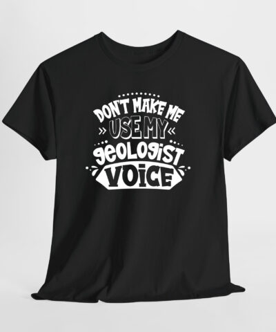 Don't Make Me Use My Geologist Voice Unisex Tişört - Görsel 8