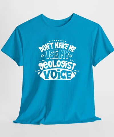 Don't Make Me Use My Geologist Voice Unisex Tişört - Görsel 9