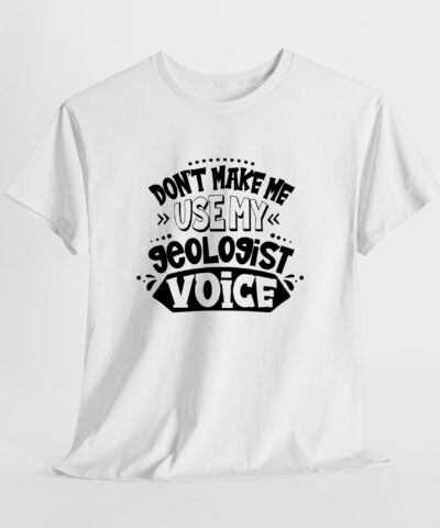 Alternative view of Don't Make Me Use My Geologist Voice Unisex Tişört
